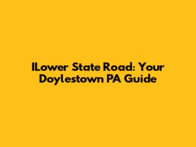 ILower State Road: Your Doylestown PA Guide