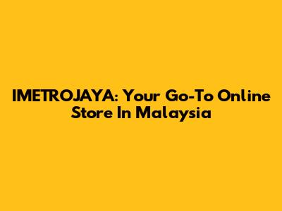 IMETROJAYA: Your Go-To Online Store In Malaysia