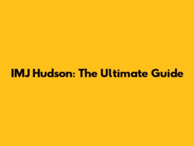 IMJ Hudson: The Ultimate Guide