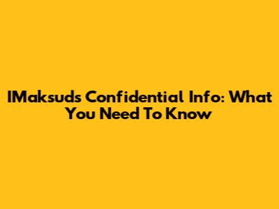 IMaksud's Confidential Info: What You Need To Know