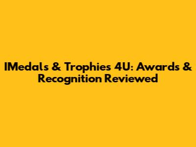 IMedals & Trophies 4U: Awards & Recognition Reviewed