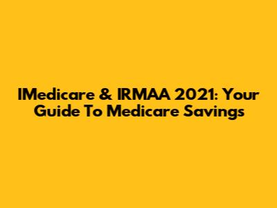 IMedicare & IRMAA 2021: Your Guide To Medicare Savings