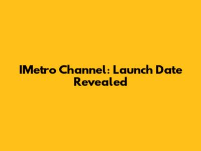 IMetro Channel: Launch Date Revealed