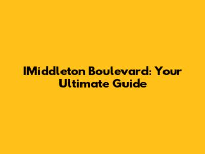 IMiddleton Boulevard: Your Ultimate Guide
