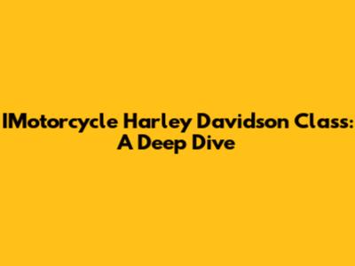 IMotorcycle Harley Davidson Class: A Deep Dive