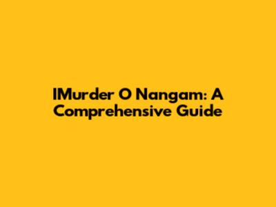 IMurder O Nangam: A Comprehensive Guide