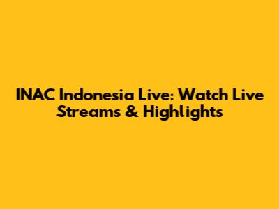 INAC Indonesia Live: Watch Live Streams & Highlights