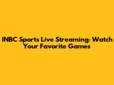 INBC Sports Live Streaming: Watch Your Favorite Games