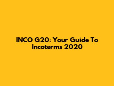 INCO G20: Your Guide To Incoterms 2020