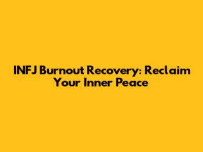 INFJ Burnout Recovery: Reclaim Your Inner Peace