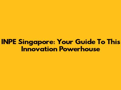 INPE Singapore: Your Guide To This Innovation Powerhouse