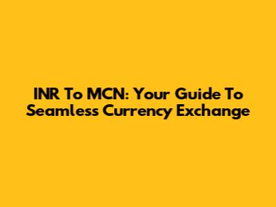 INR To MCN: Your Guide To Seamless Currency Exchange