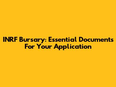INRF Bursary: Essential Documents For Your Application