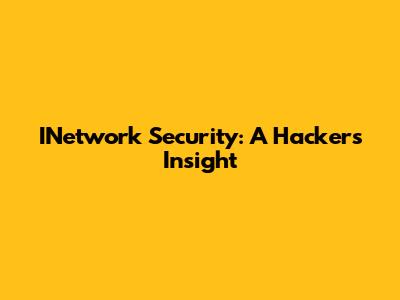 INetwork Security: A Hacker's Insight