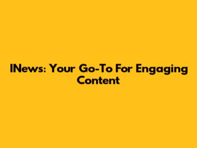 INews: Your Go-To For Engaging Content