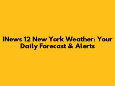 INews 12 New York Weather: Your Daily Forecast & Alerts