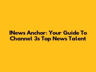 INews Anchor: Your Guide To Channel 3's Top News Talent