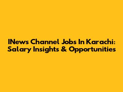 INews Channel Jobs In Karachi: Salary Insights & Opportunities