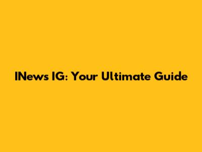 INews IG: Your Ultimate Guide