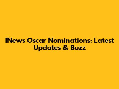 INews Oscar Nominations: Latest Updates & Buzz