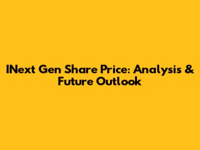 INext Gen Share Price: Analysis & Future Outlook