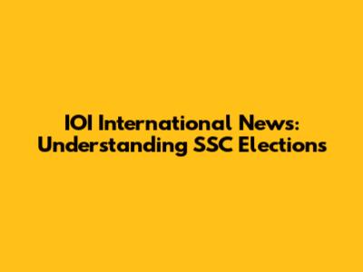 IOI International News: Understanding SSC Elections