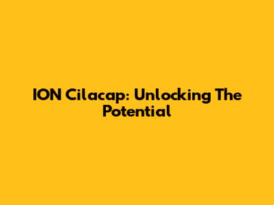 ION Cilacap: Unlocking The Potential