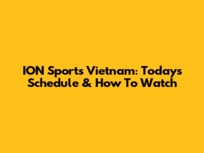 ION Sports Vietnam: Today's Schedule & How To Watch