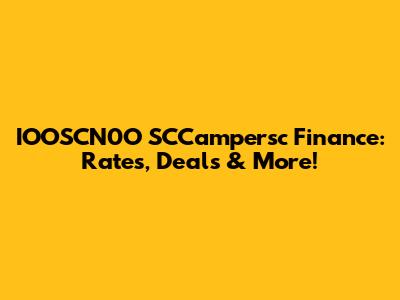 IOOSCN0O SCCampersc Finance: Rates, Deals & More!