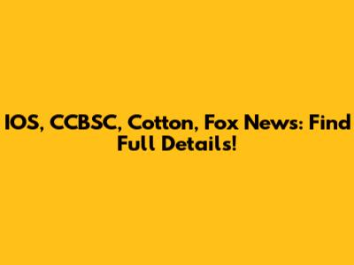 IOS, CCBSC, Cotton, Fox News: Find Full Details!