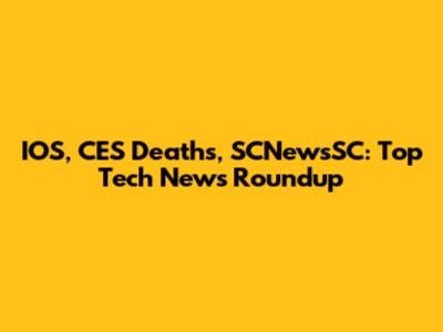 IOS, CES Deaths, SCNewsSC: Top Tech News Roundup