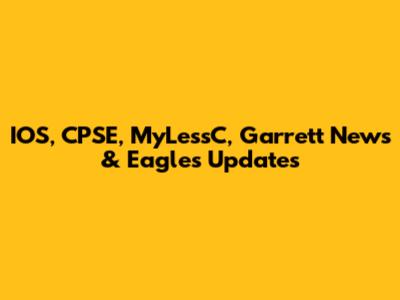IOS, CPSE, MyLessC, Garrett News & Eagles Updates