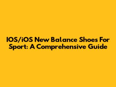 IOS/iOS New Balance Shoes For Sport: A Comprehensive Guide