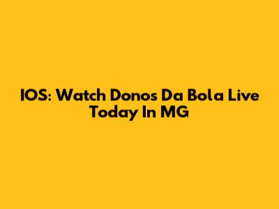 IOS: Watch Donos Da Bola Live Today In MG