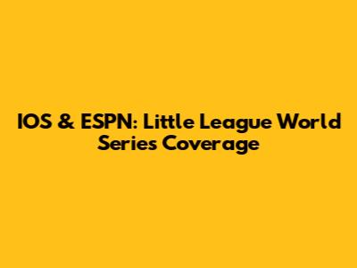 IOS & ESPN: Little League World Series Coverage