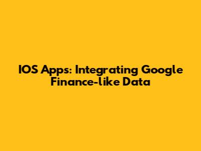IOS Apps: Integrating Google Finance-like Data