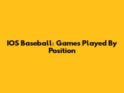 IOS Baseball: Games Played By Position