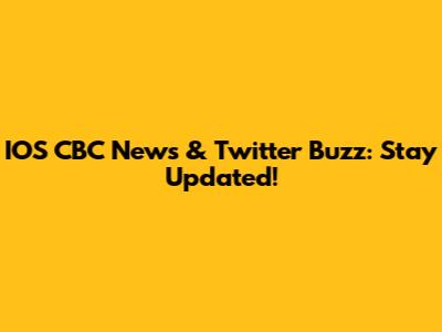 IOS CBC News & Twitter Buzz: Stay Updated!