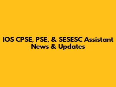 IOS CPSE, PSE, & SESESC Assistant News & Updates