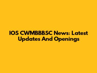 IOS CWMBBBSC News: Latest Updates And Openings