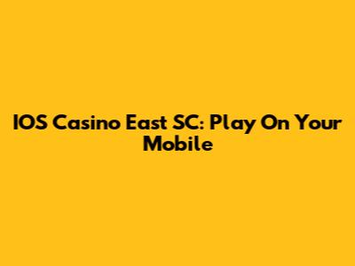 IOS Casino East SC: Play On Your Mobile