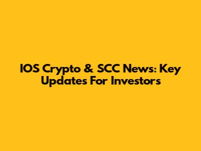 IOS Crypto & SCC News: Key Updates For Investors