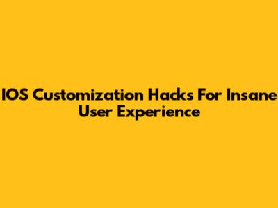 IOS Customization Hacks For Insane User Experience