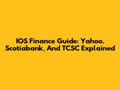 IOS Finance Guide: Yahoo, Scotiabank, And TCSC Explained