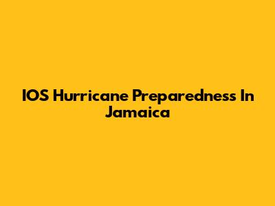 IOS Hurricane Preparedness In Jamaica