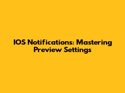 IOS Notifications: Mastering Preview Settings