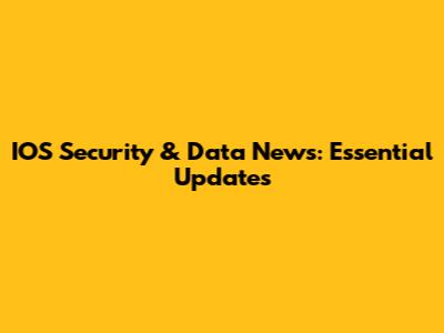 IOS Security & Data News: Essential Updates