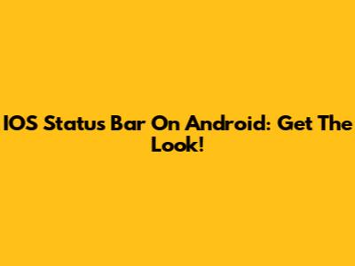 IOS Status Bar On Android: Get The Look!