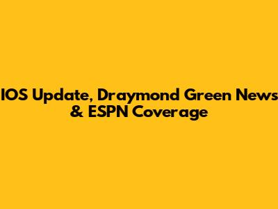 IOS Update, Draymond Green News & ESPN Coverage