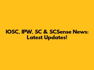 IOSC, IPW, SC & SCSense News: Latest Updates!